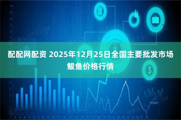 配配网配资 2025年12月25日全国主要批发市场鲅鱼价格行情