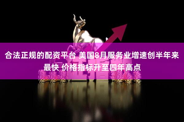 合法正规的配资平台 美国8月服务业增速创半年来最快 价格指标升至四年高点
